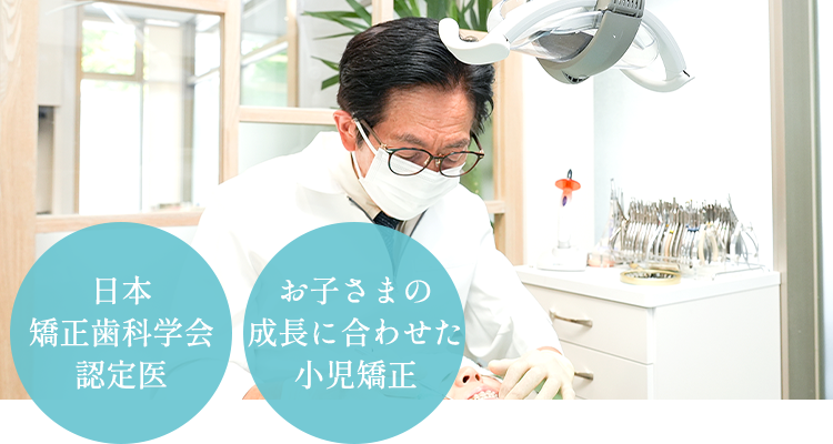 日本矯正歯科学会認定医お子さまの成長に合わせた小児矯正